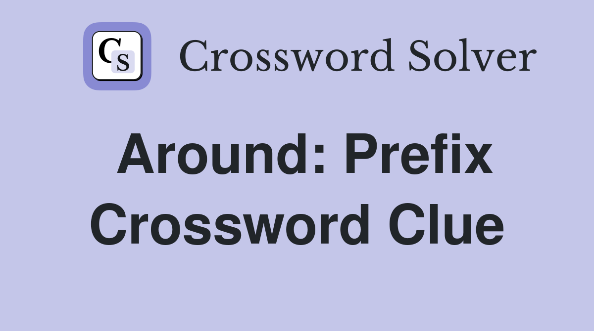 Around: Prefix Crossword Clue