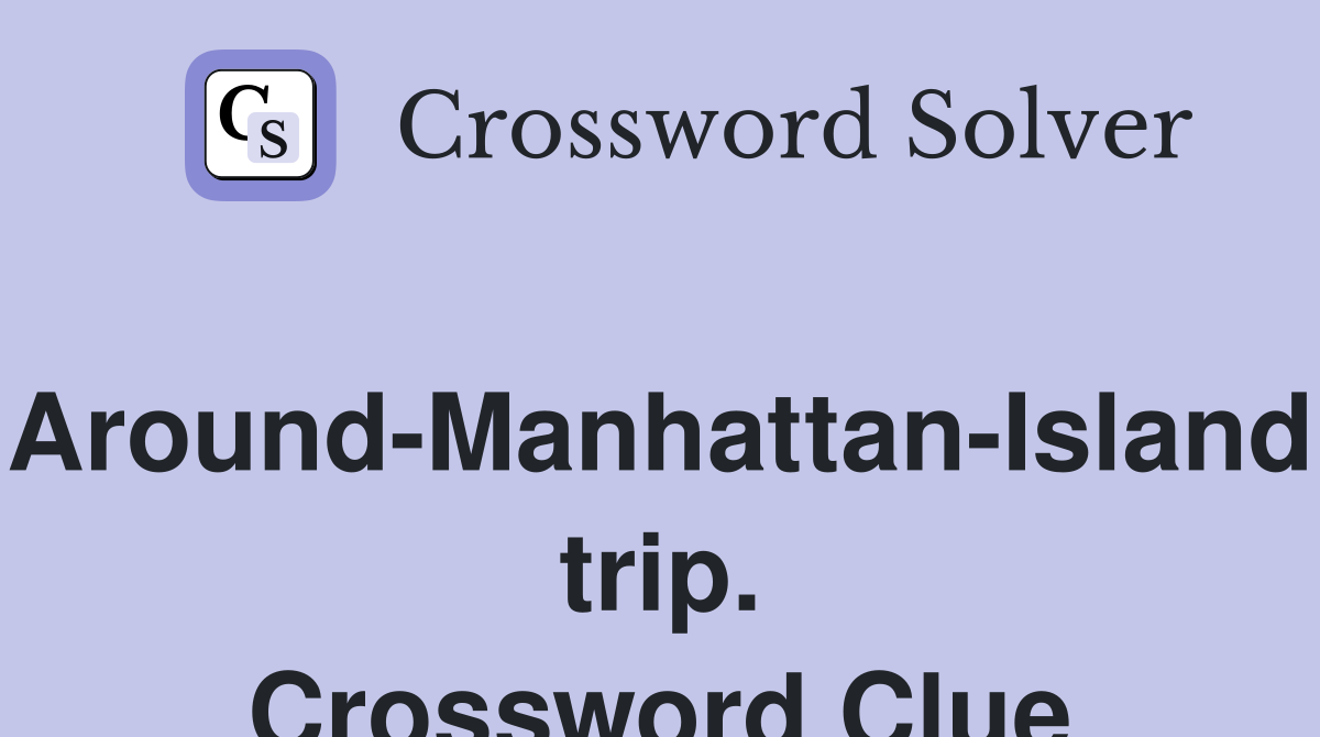Around-Manhattan-Island trip. Crossword Clue