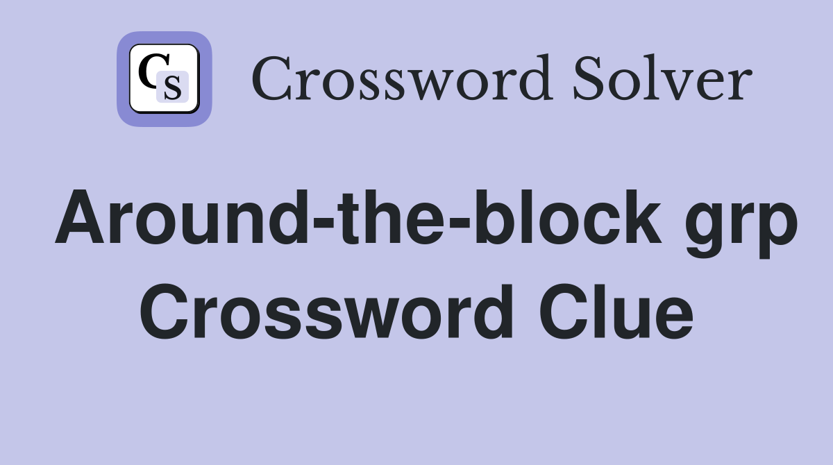 Around-the-block grp Crossword Clue