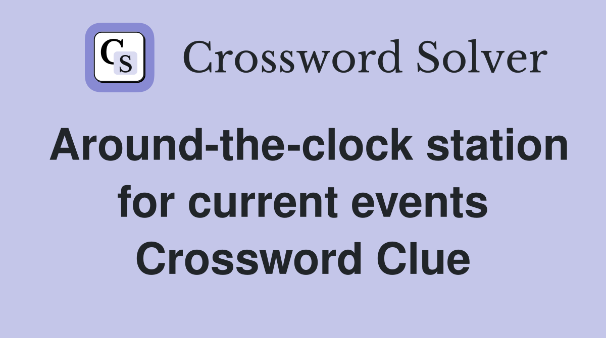 Around-the-clock station for current events Crossword Clue