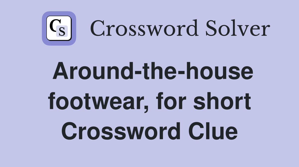 Around-the-house footwear, for short Crossword Clue