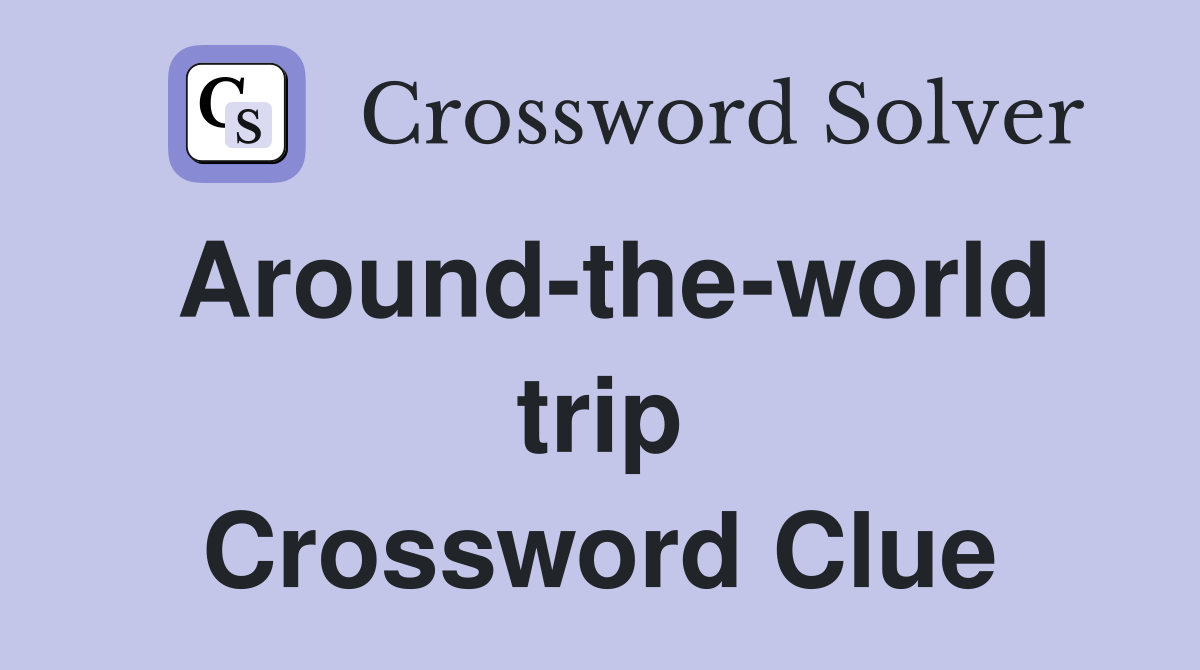 Around-the-world trip Crossword Clue