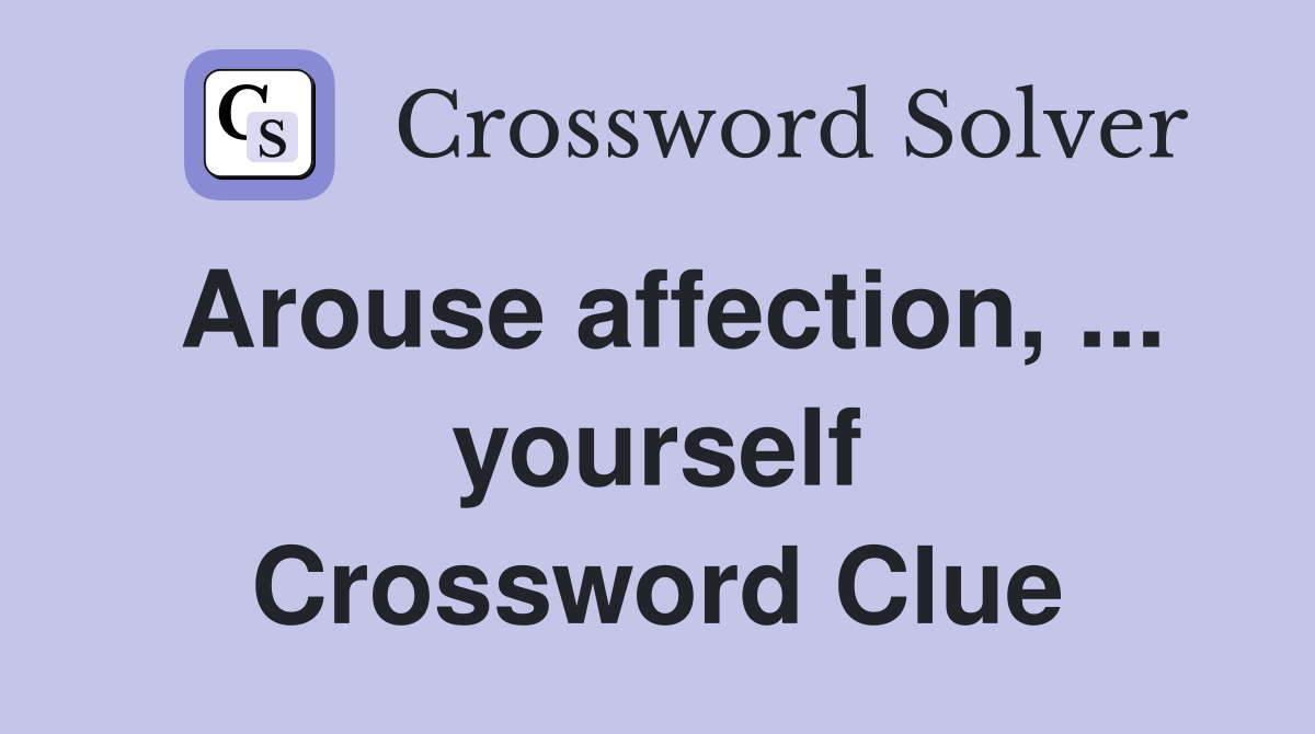Arouse affection, ... yourself Crossword Clue
