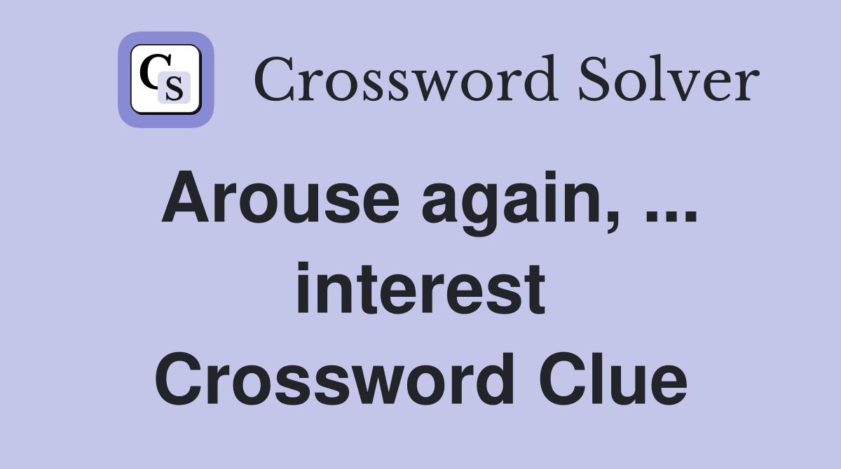 Arouse again, ... interest Crossword Clue