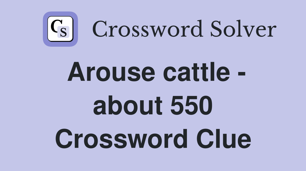 Arouse cattle - about 550 Crossword Clue