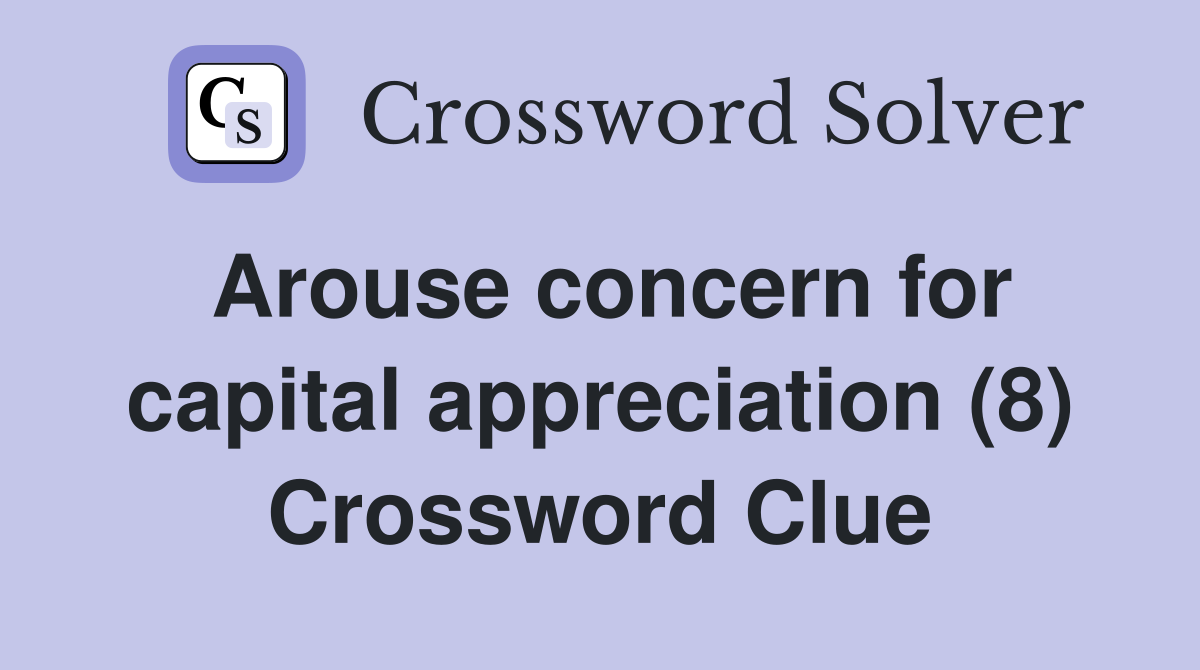 Arouse concern for capital appreciation (8) Crossword Clue