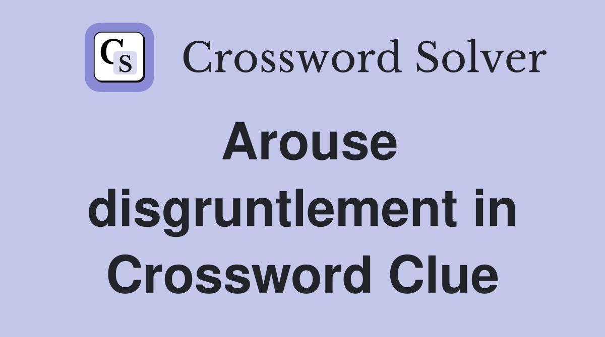 Arouse disgruntlement in Crossword Clue