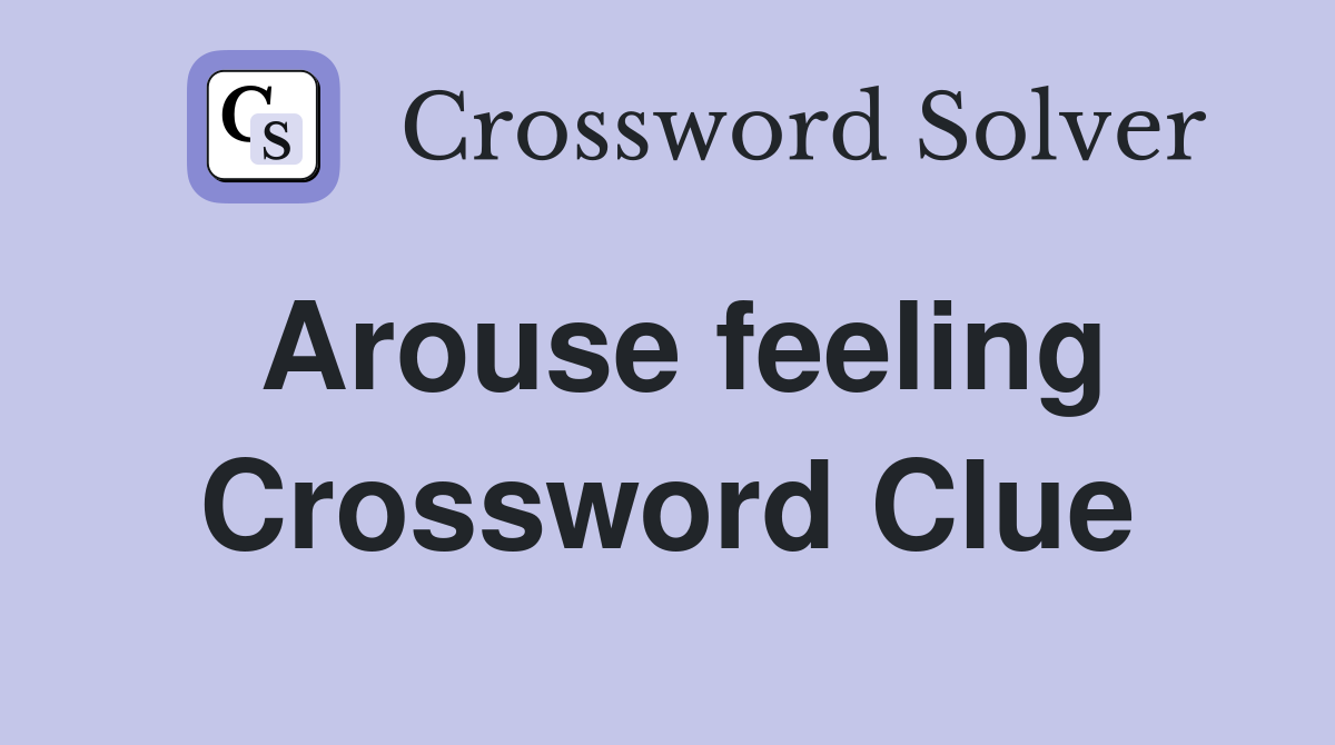 Arouse feeling Crossword Clue