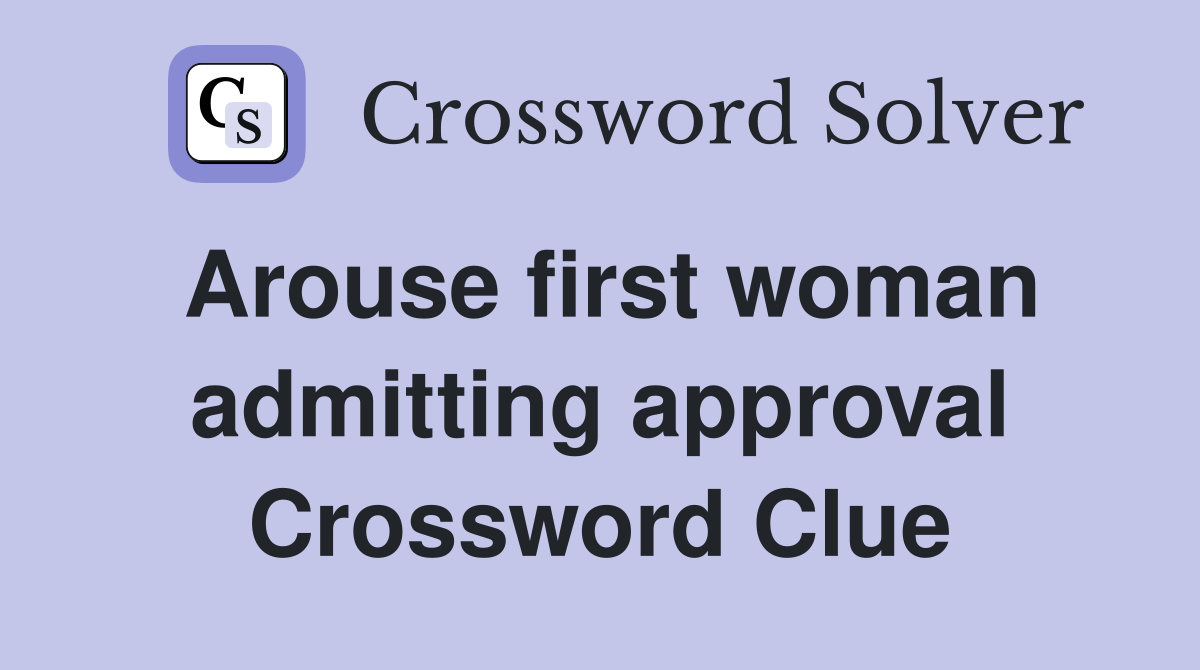 Arouse first woman admitting approval Crossword Clue
