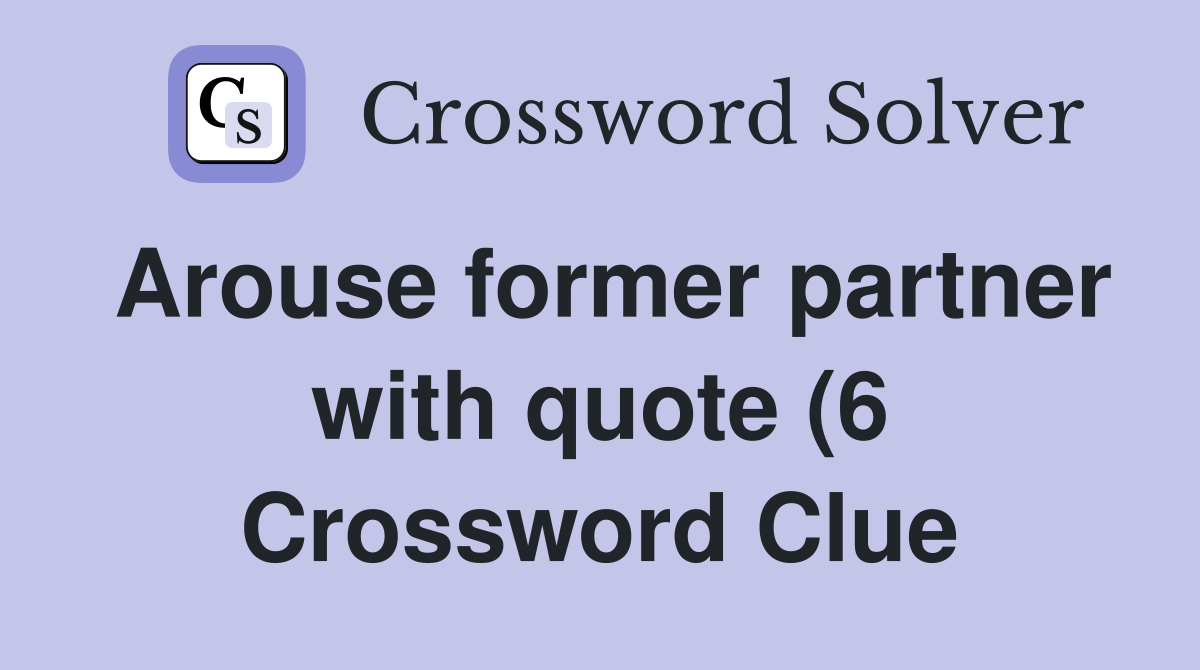 Arouse former partner with quote (6) Crossword Clue Answers Arouse former partner with quote (6) Crossword Clue Answers