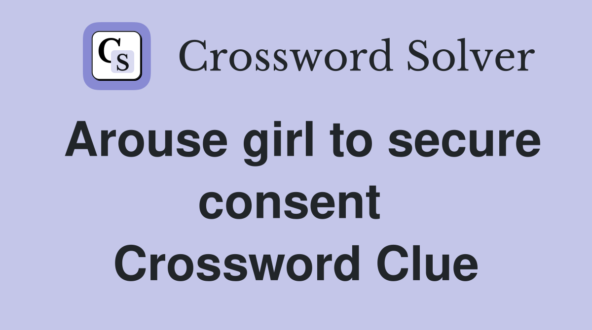 Arouse girl to secure consent  Crossword Clue