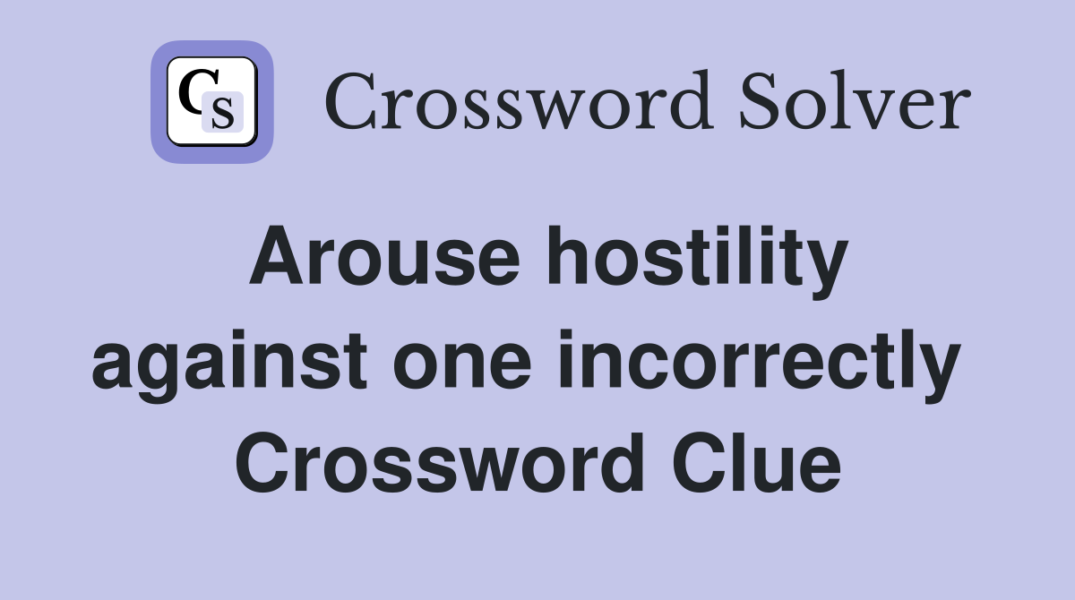 Arouse hostility against one incorrectly  Crossword Clue
