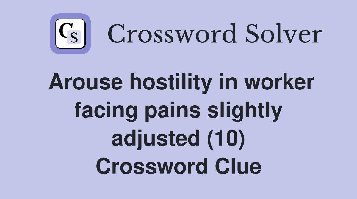 Arouse hostility in worker facing pains slightly adjusted (10) Crossword Clue