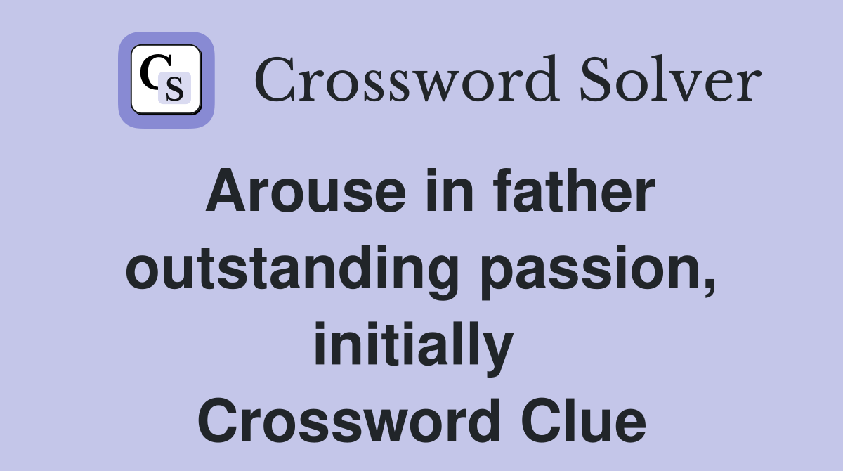 Arouse in father outstanding passion, initially  Crossword Clue