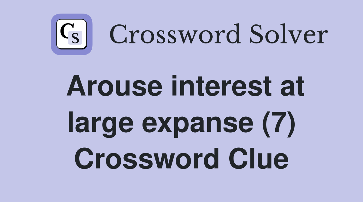 Arouse interest at large expanse (7) Crossword Clue