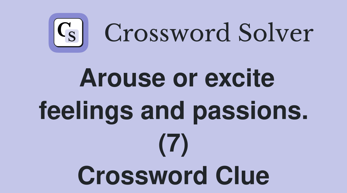 Arouse or excite feelings and passions. (7) Crossword Clue