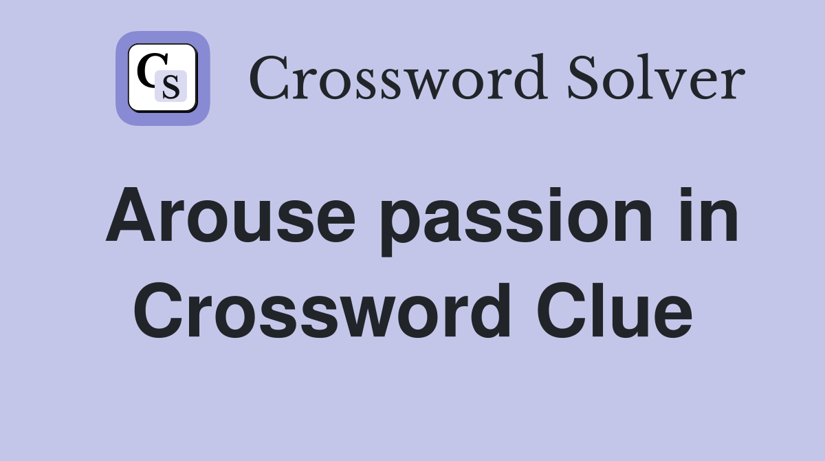 Arouse passion in Crossword Clue