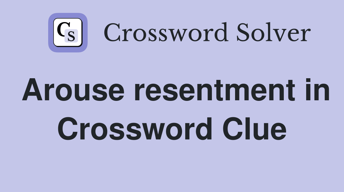 Arouse resentment in Crossword Clue