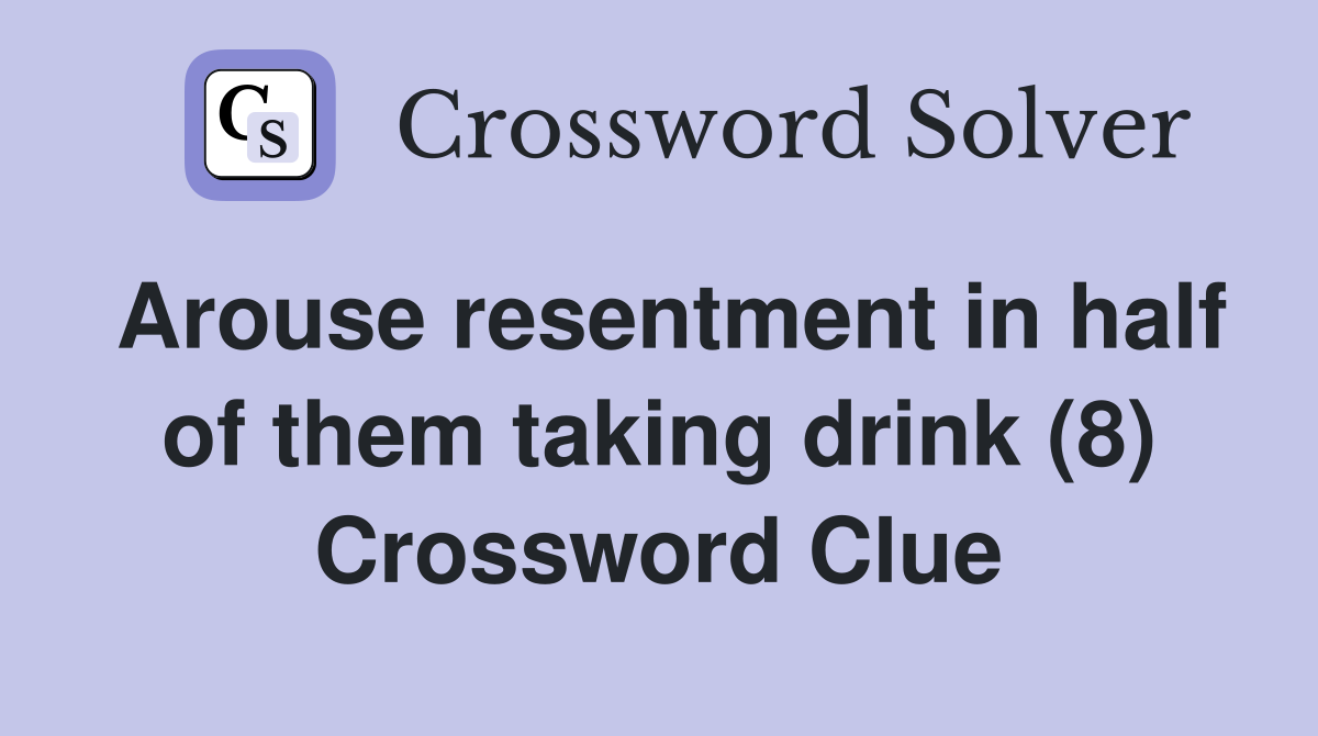 Arouse resentment in half of them taking drink (8) Crossword Clue