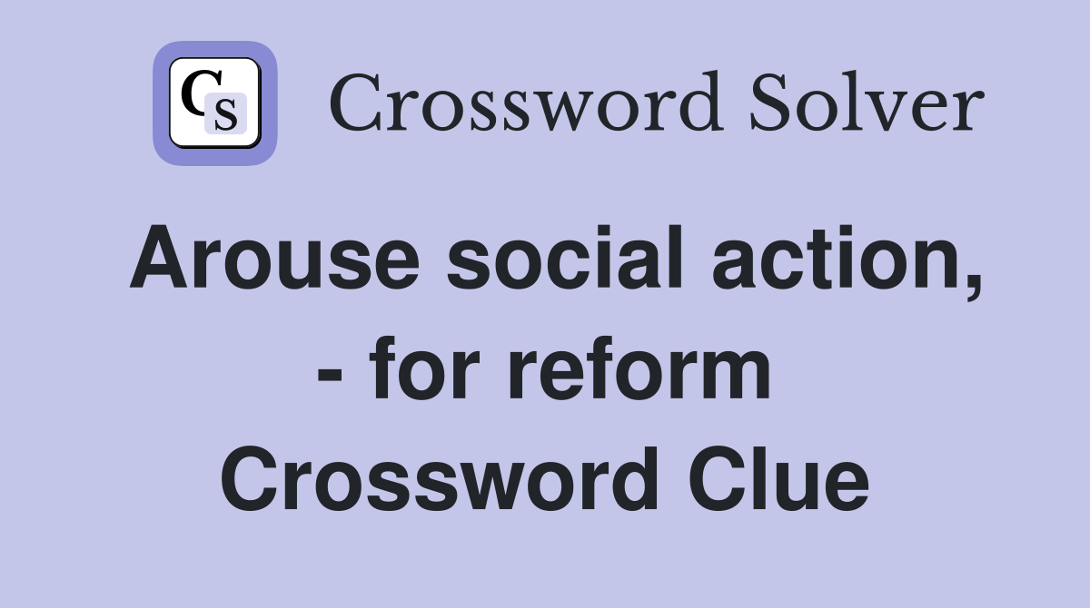 Arouse social action, - for reform Crossword Clue