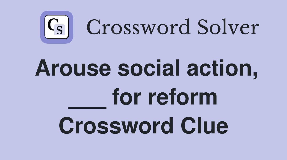 Arouse social action, ___ for reform Crossword Clue