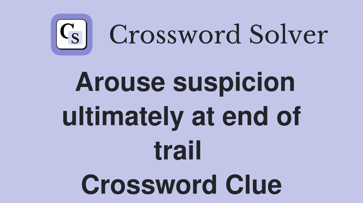 Arouse suspicion ultimately at end of trail  Crossword Clue