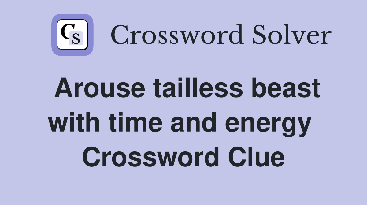 Arouse tailless beast with time and energy  Crossword Clue