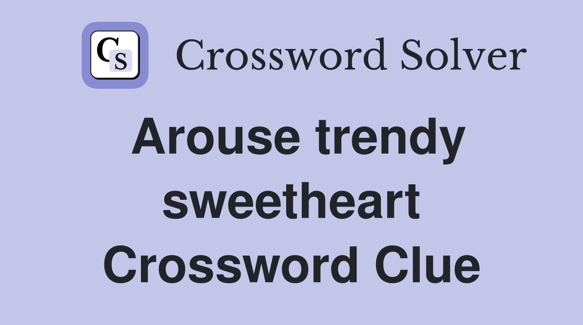 Arouse trendy sweetheart Crossword Clue