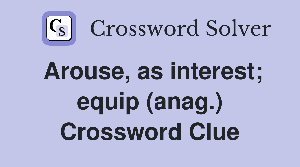 Arouse, as interest; equip (anag.) Crossword Clue
