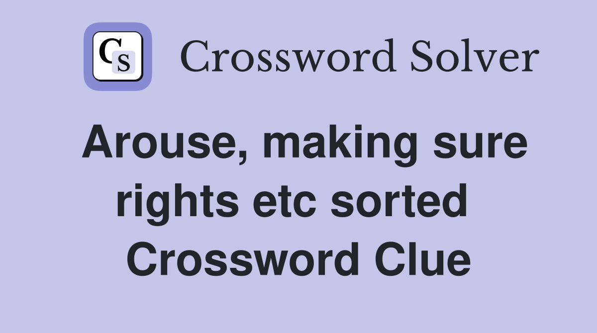 Arouse, making sure rights etc sorted  Crossword Clue