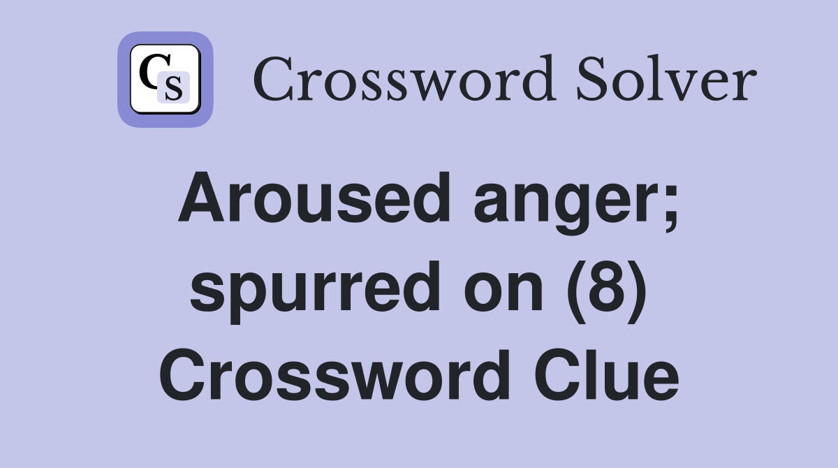 Aroused anger; spurred on (8) Crossword Clue