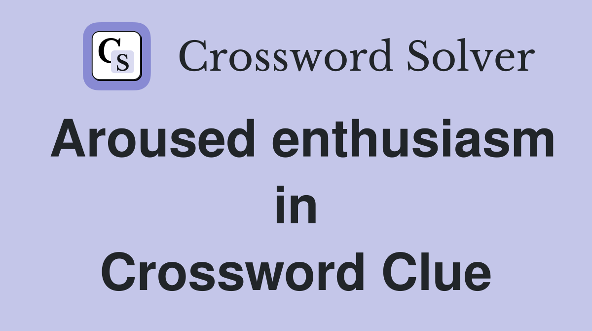 Aroused enthusiasm in Crossword Clue