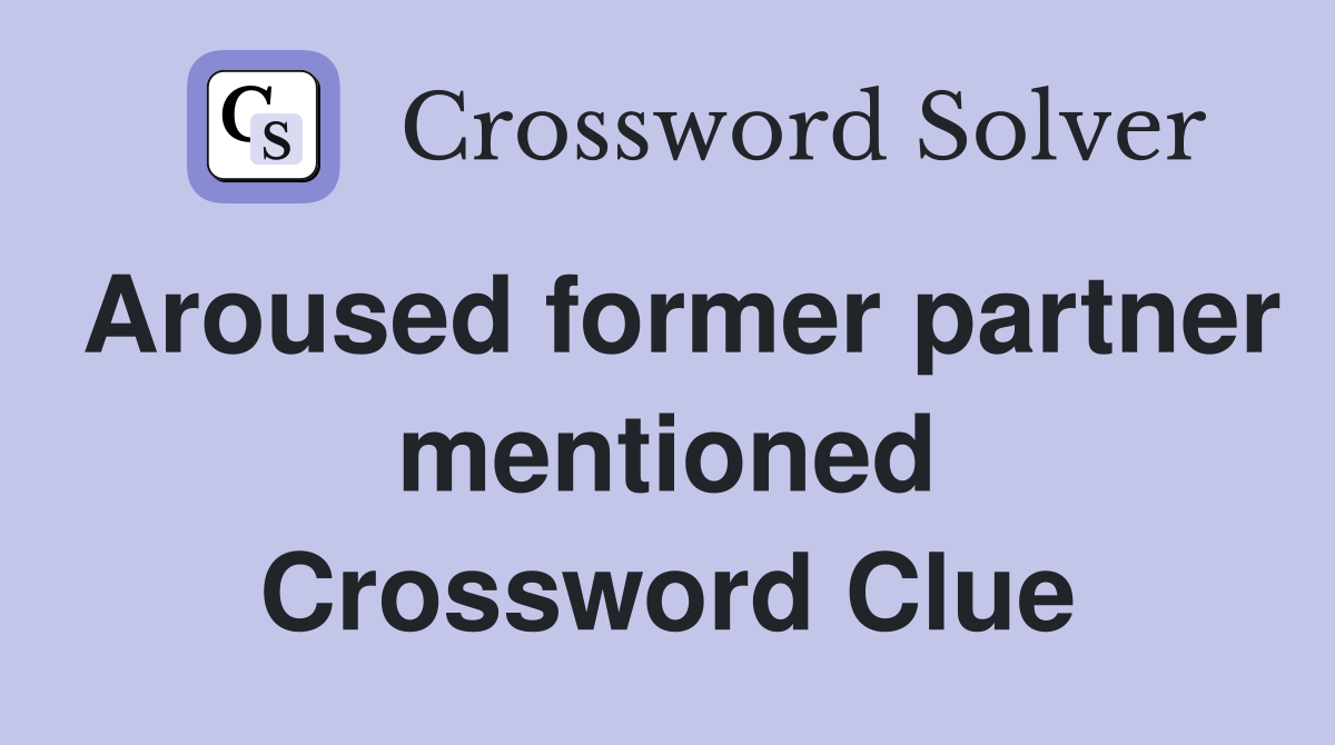 Aroused former partner mentioned Crossword Clue