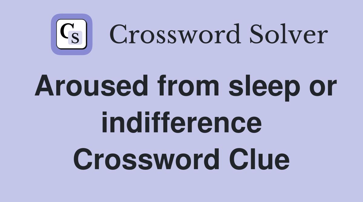 Aroused from sleep or indifference Crossword Clue