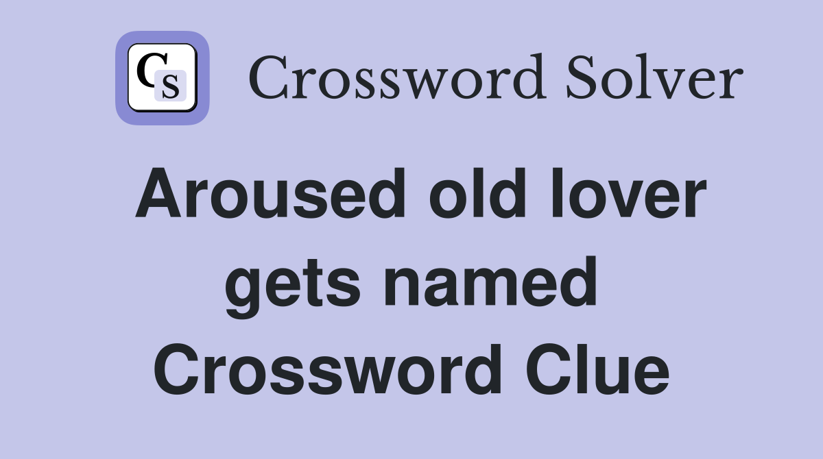 Aroused old lover gets named Crossword Clue