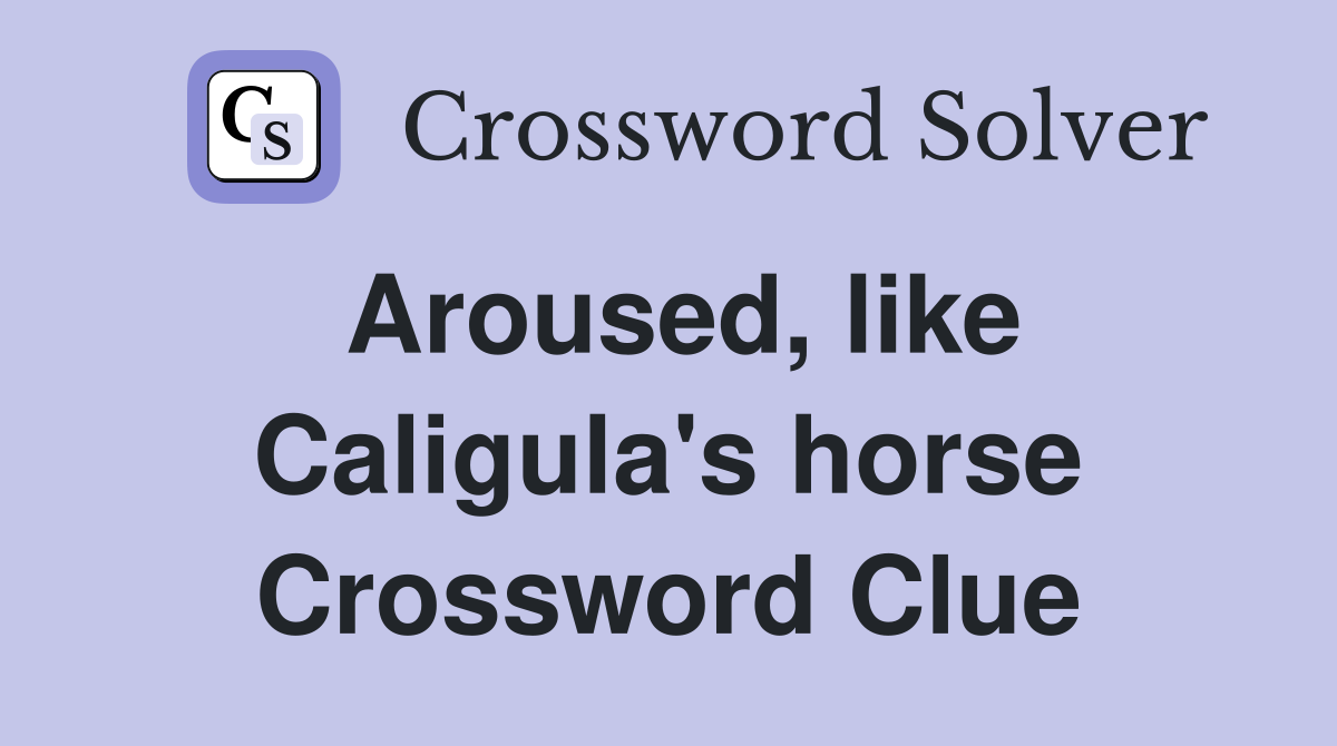 Aroused, like Caligula's horse Crossword Clue