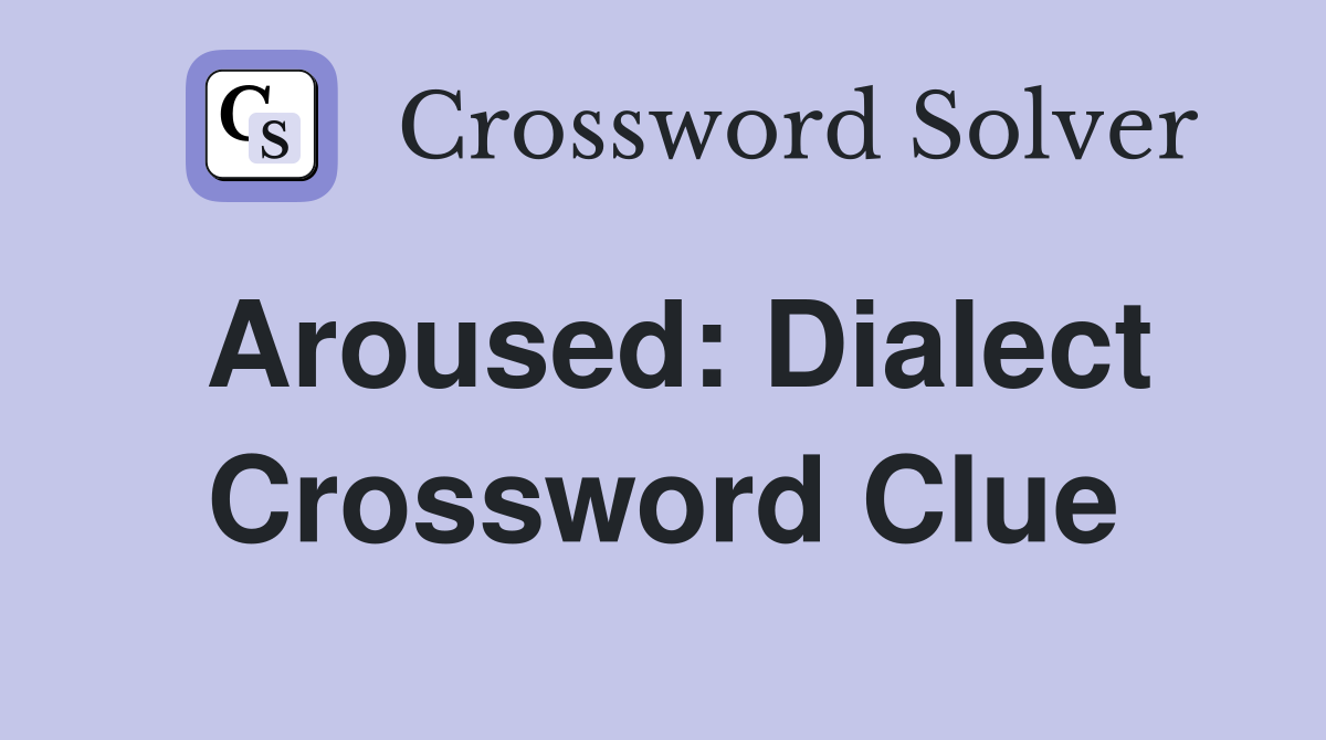 Aroused: Dialect Crossword Clue