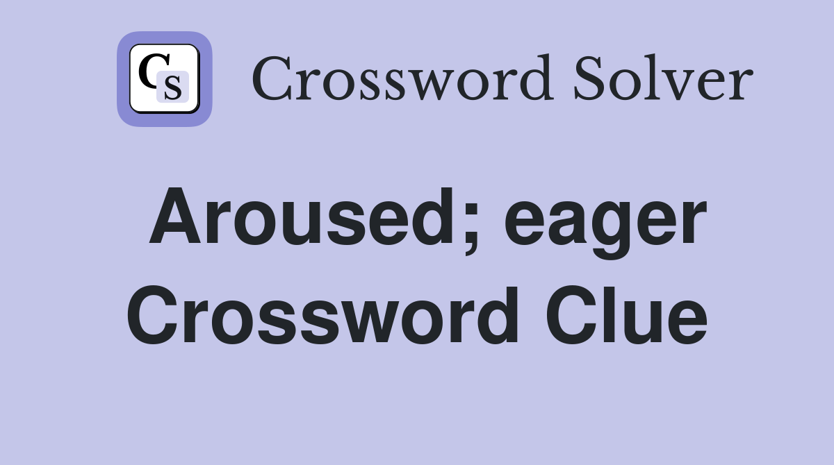 Aroused; eager Crossword Clue
