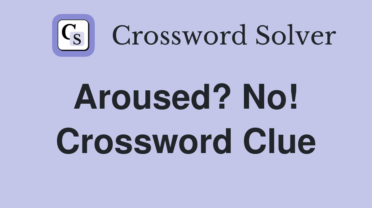 Aroused? No!  Crossword Clue