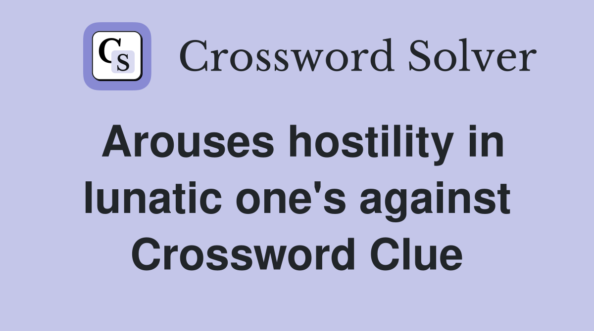 Arouses hostility in lunatic one's against Crossword Clue