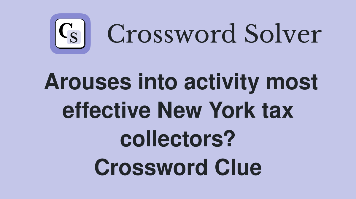 Arouses into activity most effective New York tax collectors? Crossword Clue