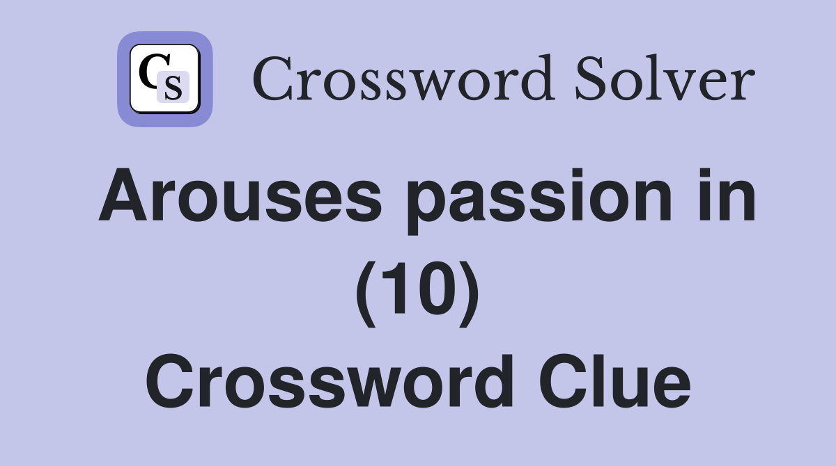 Arouses passion in (10) Crossword Clue