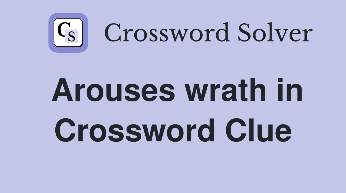 Arouses wrath in Crossword Clue