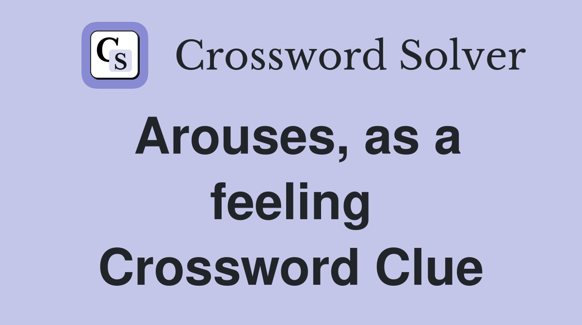 Arouses, as a feeling Crossword Clue