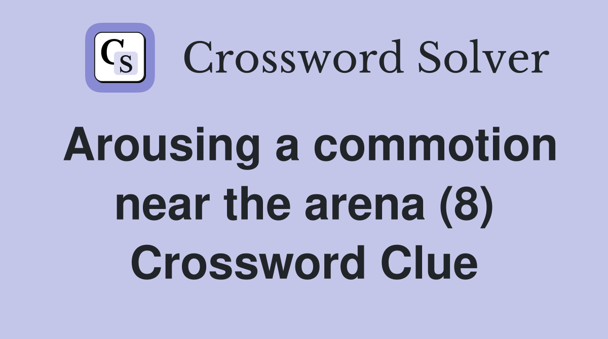Arousing a commotion near the arena (8) Crossword Clue