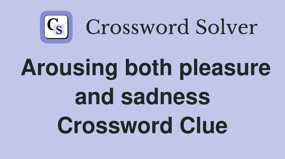 Arousing both pleasure and sadness Crossword Clue