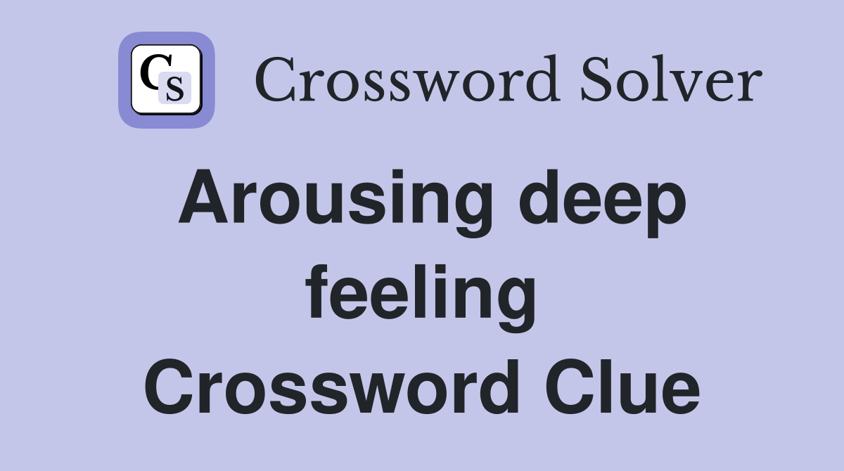 Arousing deep feeling Crossword Clue