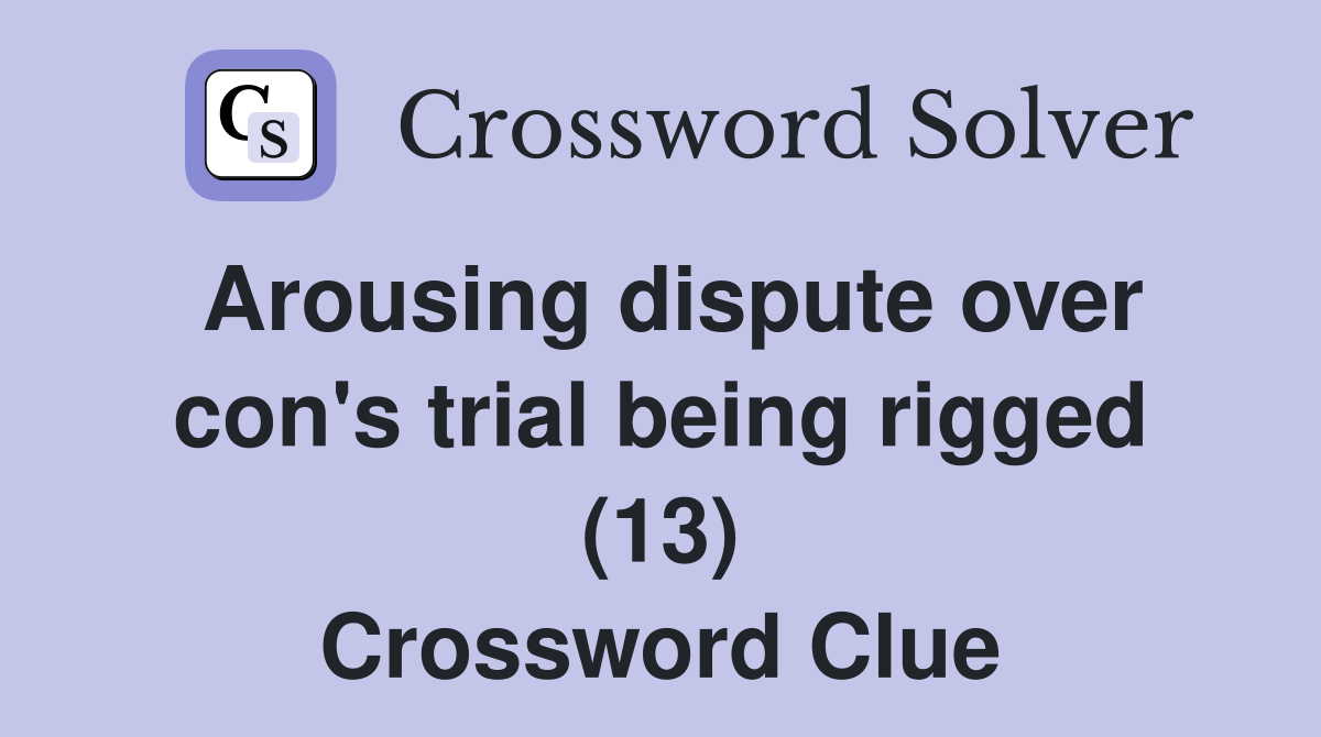 Arousing dispute over con's trial being rigged (13) Crossword Clue