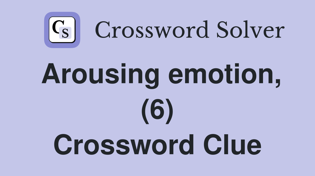 Arousing emotion, (6) Crossword Clue