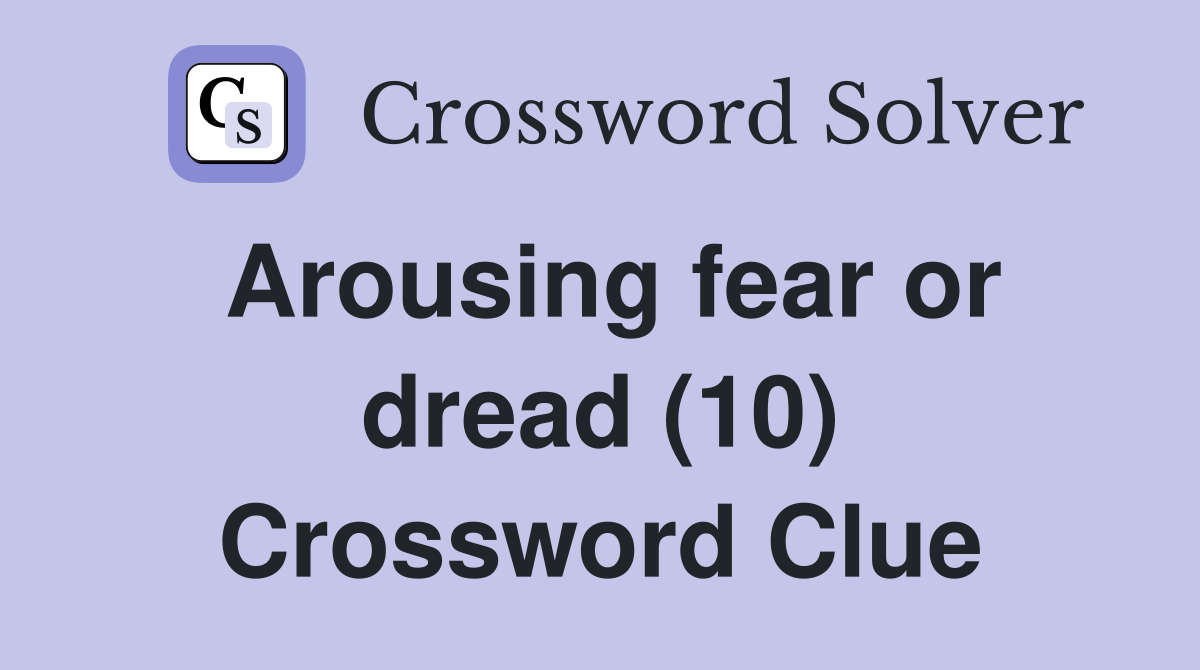 Arousing fear or dread (10) Crossword Clue